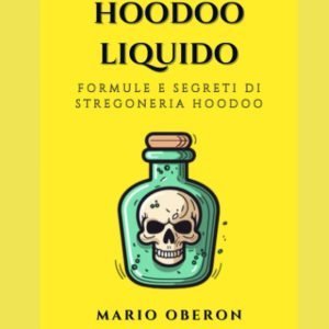 HOODOO LIQUIDO: Formule e Segreti di Stregoneria Hoodoo